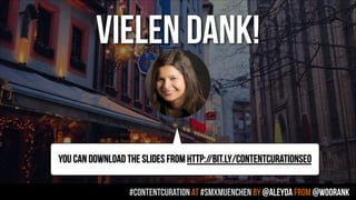 vielen Dank!
#contentcuration AT #smxmuenchen by @aleyda from @woorank
YOU CAN DOWNLOAD THE SLIDES FROM http://bit.ly/contentcurationseo
 