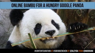 #contentcuration AT #smxmuenchen by @aleyda from @woorank
ONLINE BAMBU FOR A HUNGRY GOOGLE PANDA
 