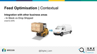 @Digital_Liam
Integration with other business areas
- In Stock vs Drop Shipped
(need to shift!)
Feed Optimisation | Contex...