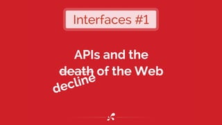 APIs and the
death of the Web
Interfaces #1
decline
 