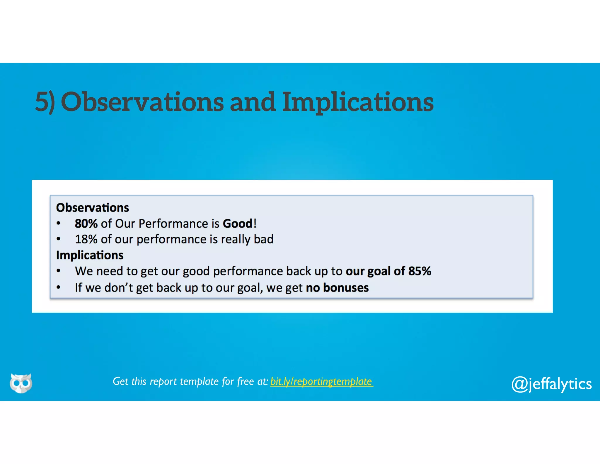 @jeffalytics
5) Observations and Implications
Get this report template for free at: bit.ly/reportingtemplate
 