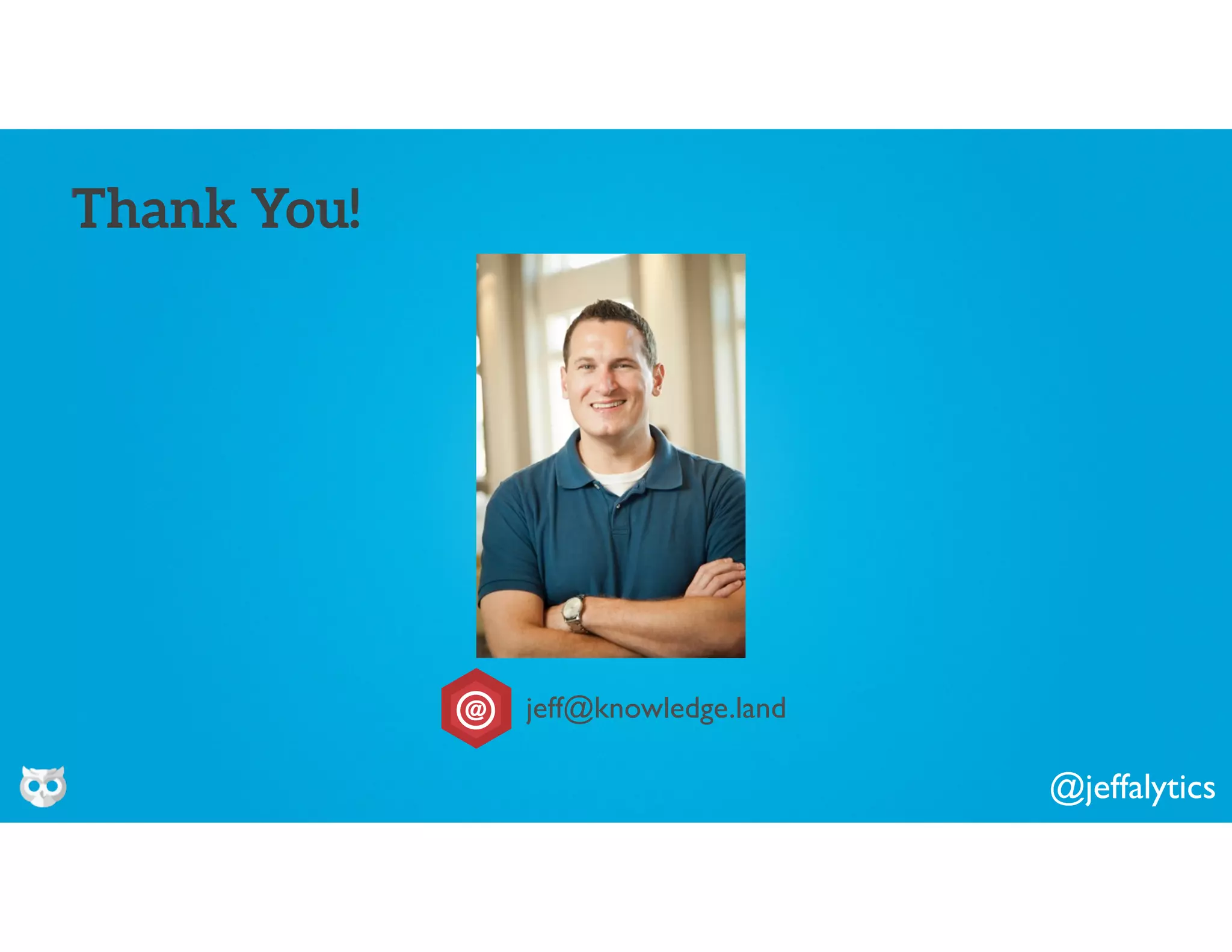 @jeffalytics
Thank You!
jeff@knowledge.land
 