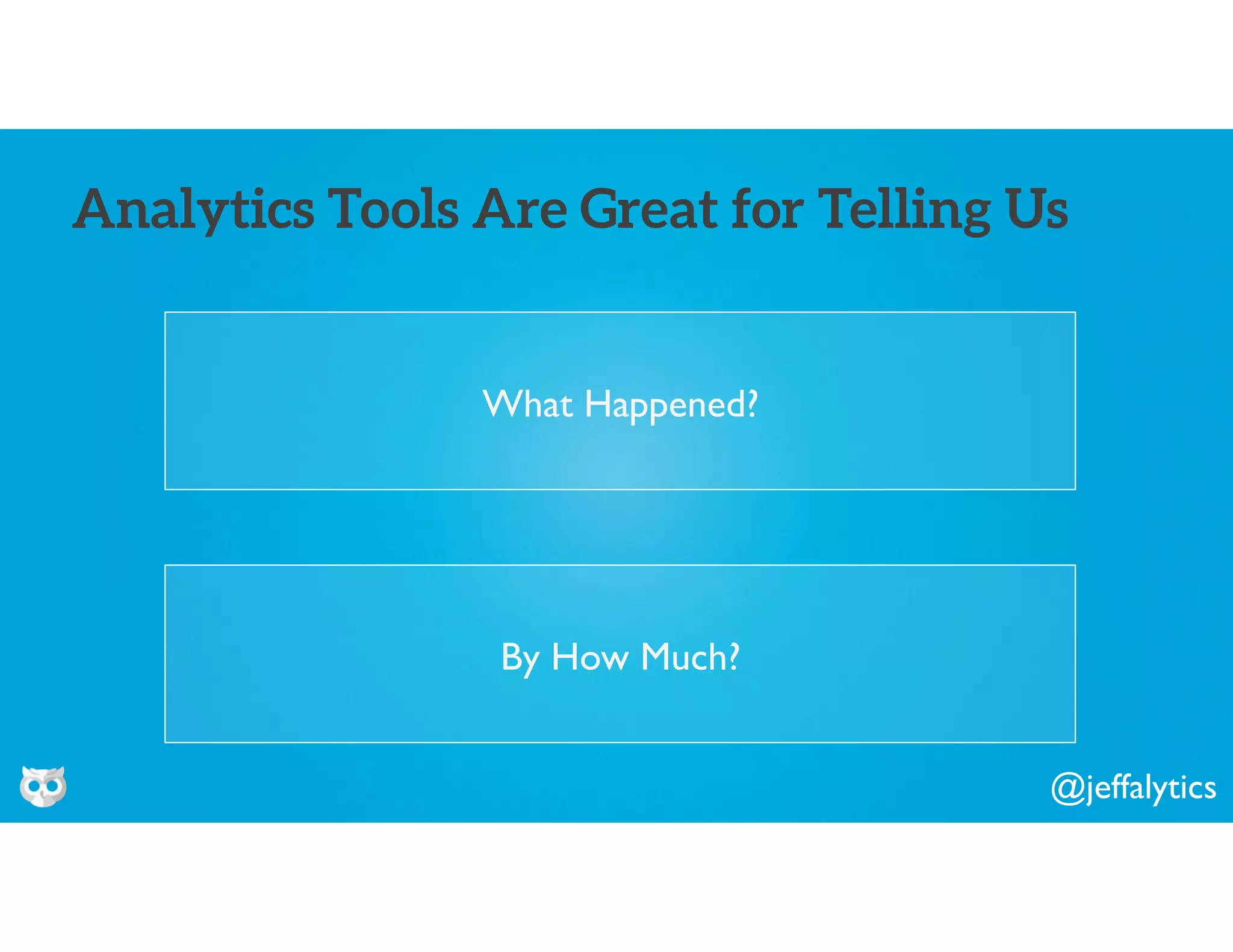 @jeffalytics
What Happened?
Analytics Tools Are Great for Telling Us
By How Much?
 