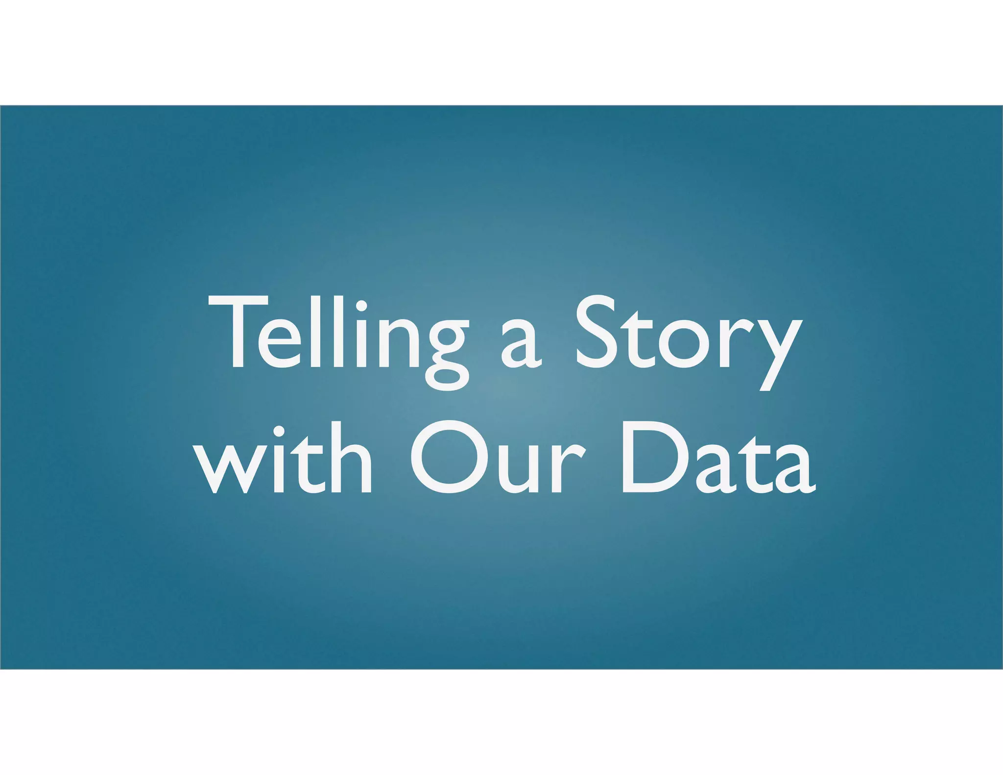 Telling a Story
with Our Data
 