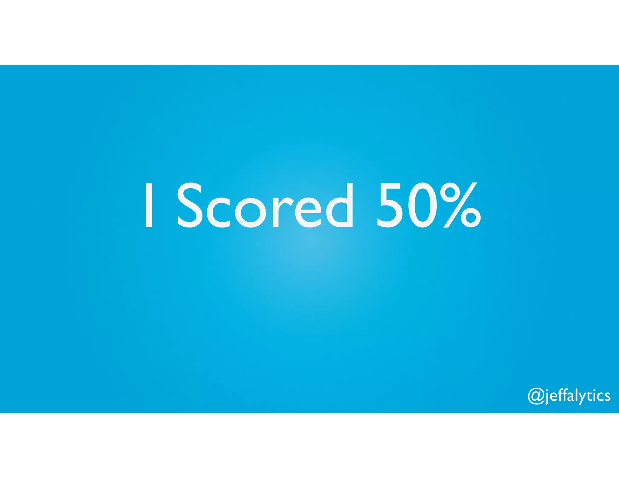 @jeffalytics
I Scored 50%
 