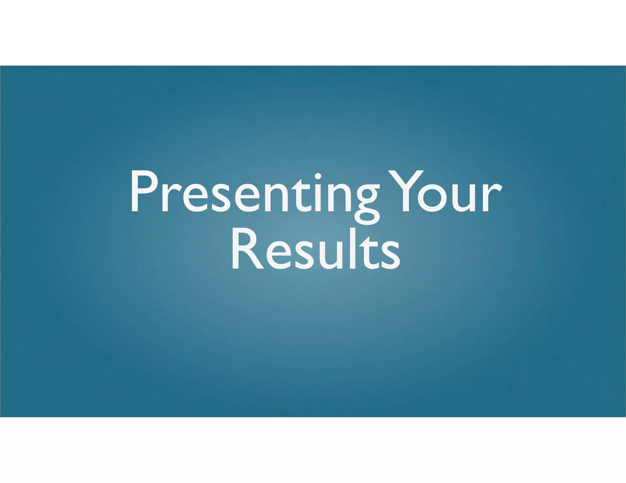 PresentingYour
Results
 