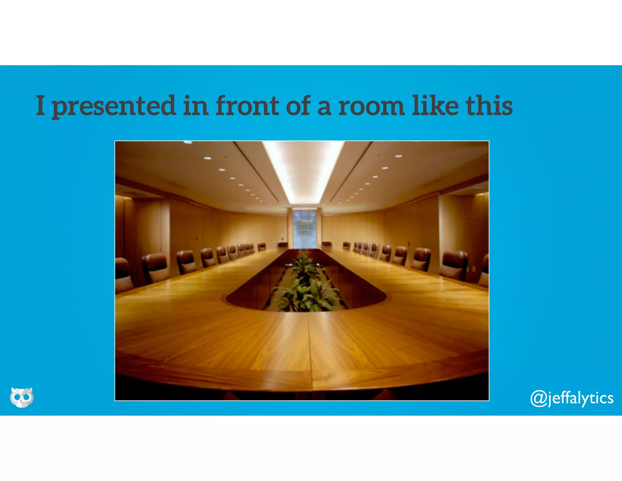 @jeffalytics
I presented in front of a room like this
 