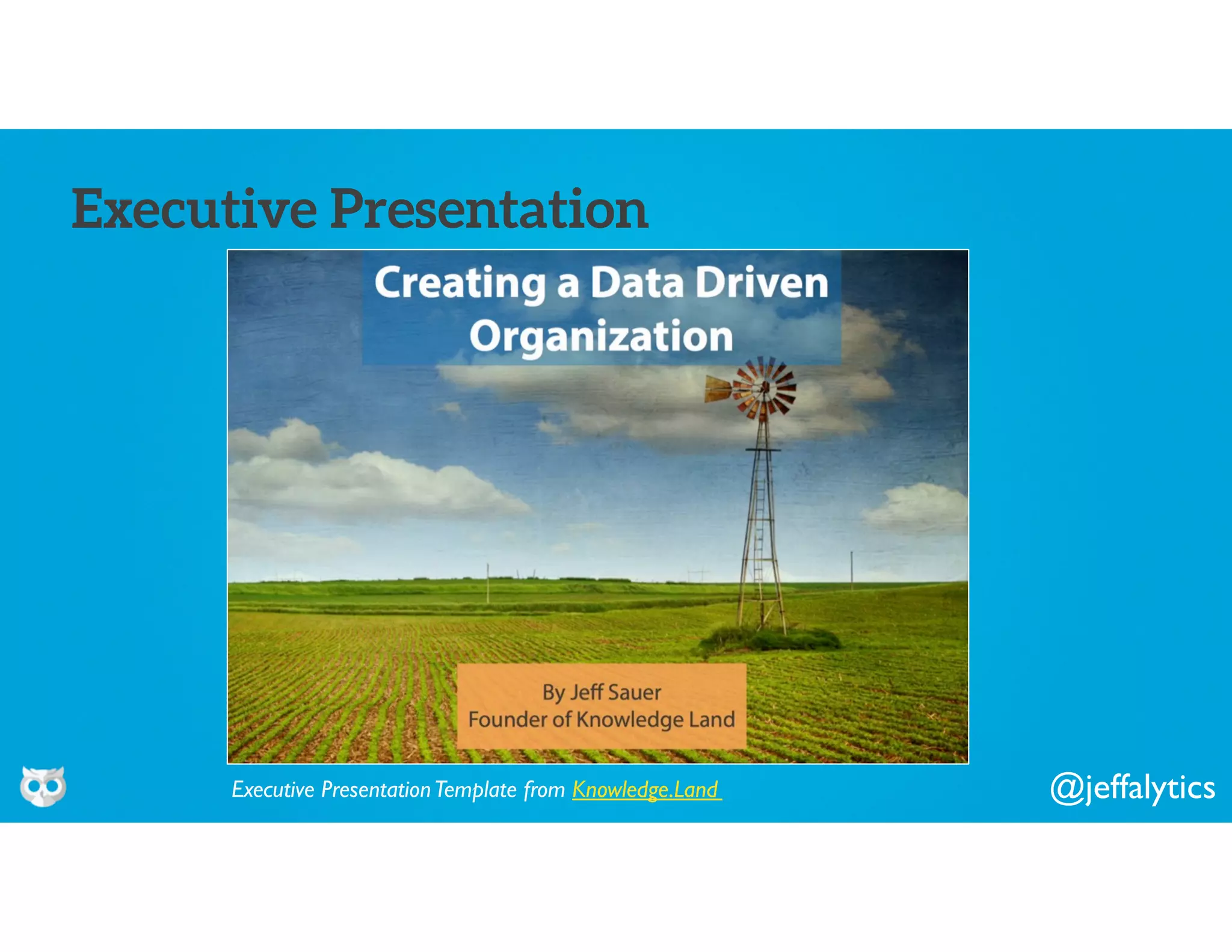 @jeffalytics
Executive Presentation
Executive PresentationTemplate from Knowledge.Land
 