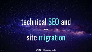 #SMX | @jammer_volts
technical SEO and
site migration
 