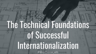 #SMX | @jammer_volts
The Technical Foundations
of Successful
Internationalization
 