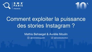 Comment exploiter la puissance
des stories Instagram ?
Mathis Behaegel & Aurélie Moulin
@micheletaugustin @3zestesdecitron
 