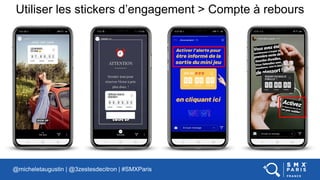 Utiliser les stickers d’engagement > Compte à rebours
@micheletaugustin | @3zestesdecitron | #SMXParis
 