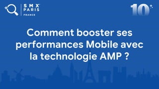 Comment booster ses
performances Mobile avec
la technologie AMP ?
 