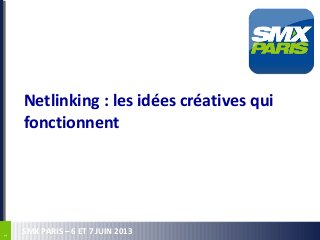 11
SMX PARIS – 6 ET 7 JUIN 2013
Netlinking : les idées créatives qui
fonctionnent
 
