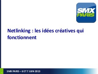 11
SMX PARIS – 6 ET 7 JUIN 2013
Netlinking : les idées créatives qui
fonctionnent
 