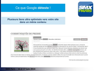 SMX Paris – 16 et 17 Juin 2014
Ce que Google déteste !
Plusieurs liens ultra optimisés vers votre site
dans un même contenu
 