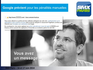 SMX Paris – 16 et 17 Juin 2014
Vous avez
un message...
Google prévient pour les pénalités manuelles
Vous avez
un message...
 