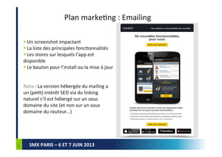 SMX PARIS – 6 ET 7 JUIN 2013
Plan marketing : relations presse
Cibles :
 Presse traditionnelles et leur sites web
 Sites...