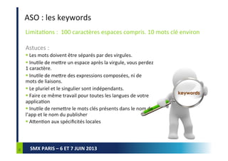SMX PARIS – 6 ET 7 JUIN 2013
ASO : suivi des positions mots clés
Avant la prochaine release de l’app, faire un check des p...