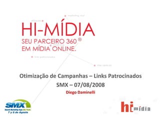 Otimização de Campanhas – Links Patrocinados
                                SMX – 07/08/2008
                                   Diego Daminelli




www.hi‐midia.com
 
