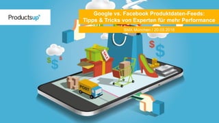 SMX München / 20.03.2018
Google vs. Facebook Produktdaten-Feeds:
Tipps & Tricks von Experten für mehr Performance
 