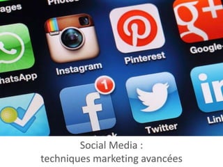 Social Media :
techniques marketing avancées
 