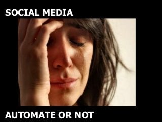 SOCIAL MEDIA



SOCIAL MEDIA
AUTOMATE OR NOT



AUTOMATE OR NOT
 
