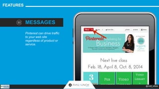 FEATURES 
MESSAGES 
Pinterest can drive traffic 
to your web site 
regardless of product or 
service. 
@matt_siltala 
 