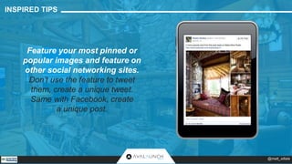 INSPIRED TIPS 
Feature your most pinned or 
popular images and feature on 
other social networking sites. 
Don’t use the f...