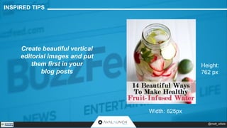 INSPIRED TIPS 
Create beautiful vertical 
editorial images and put 
them first in your 
blog posts 
Height: 
762 px 
Width...