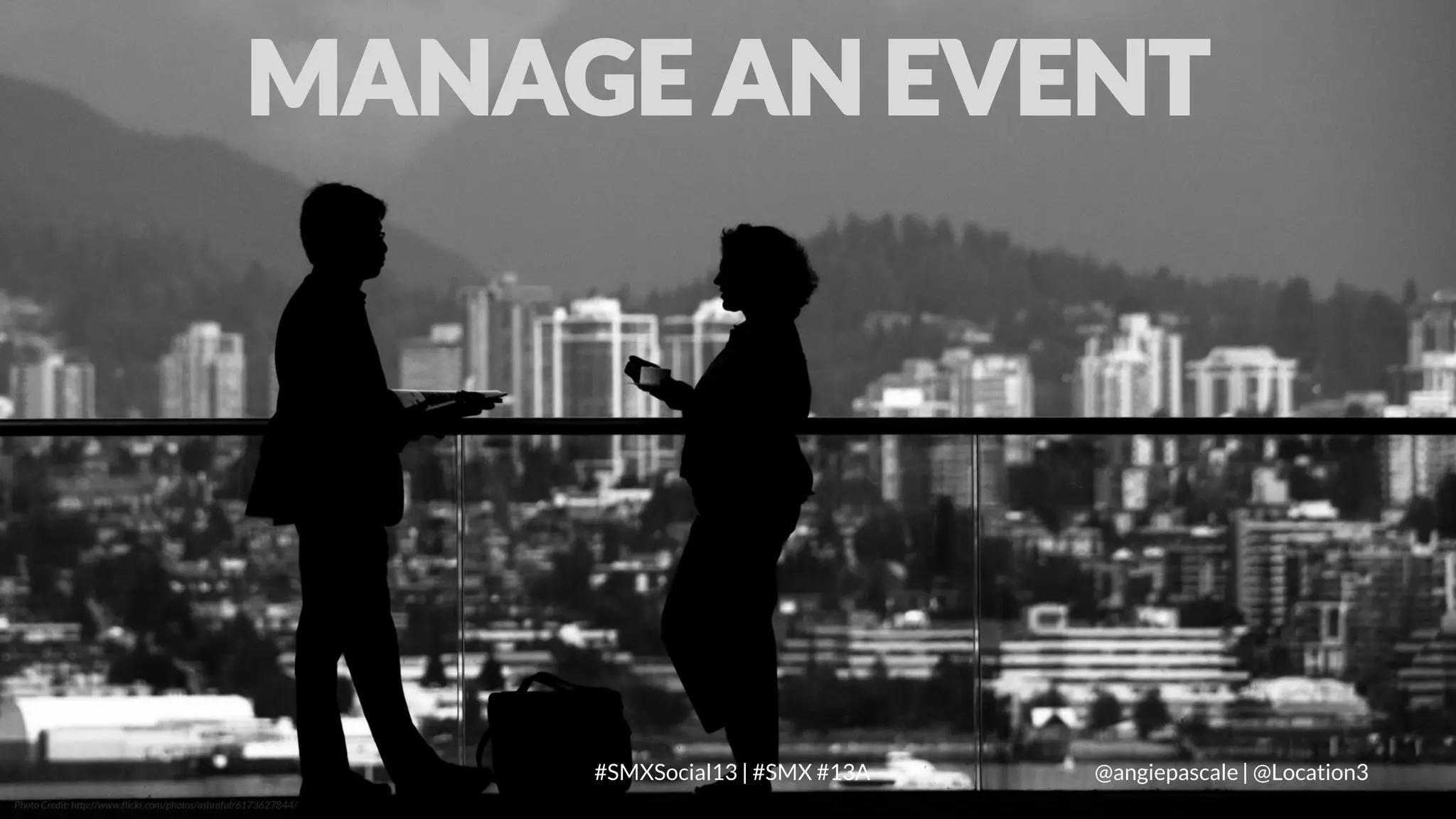 MANAGE AN EVENT

LOCATION3
Photo Credit: http://www.flickr.com/photos/ashraful/6173627844/

#SMXSocial13 | #SMX #13A

@angiepascale | @Location3

 