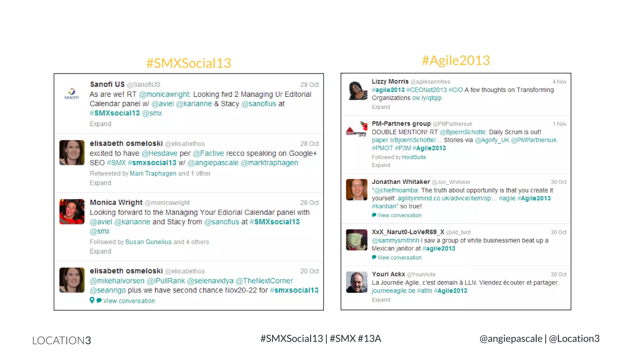 #Agile2013

#SMXSocial13

LOCATION3

#SMXSocial13 | #SMX #13A

@angiepascale | @Location3

 