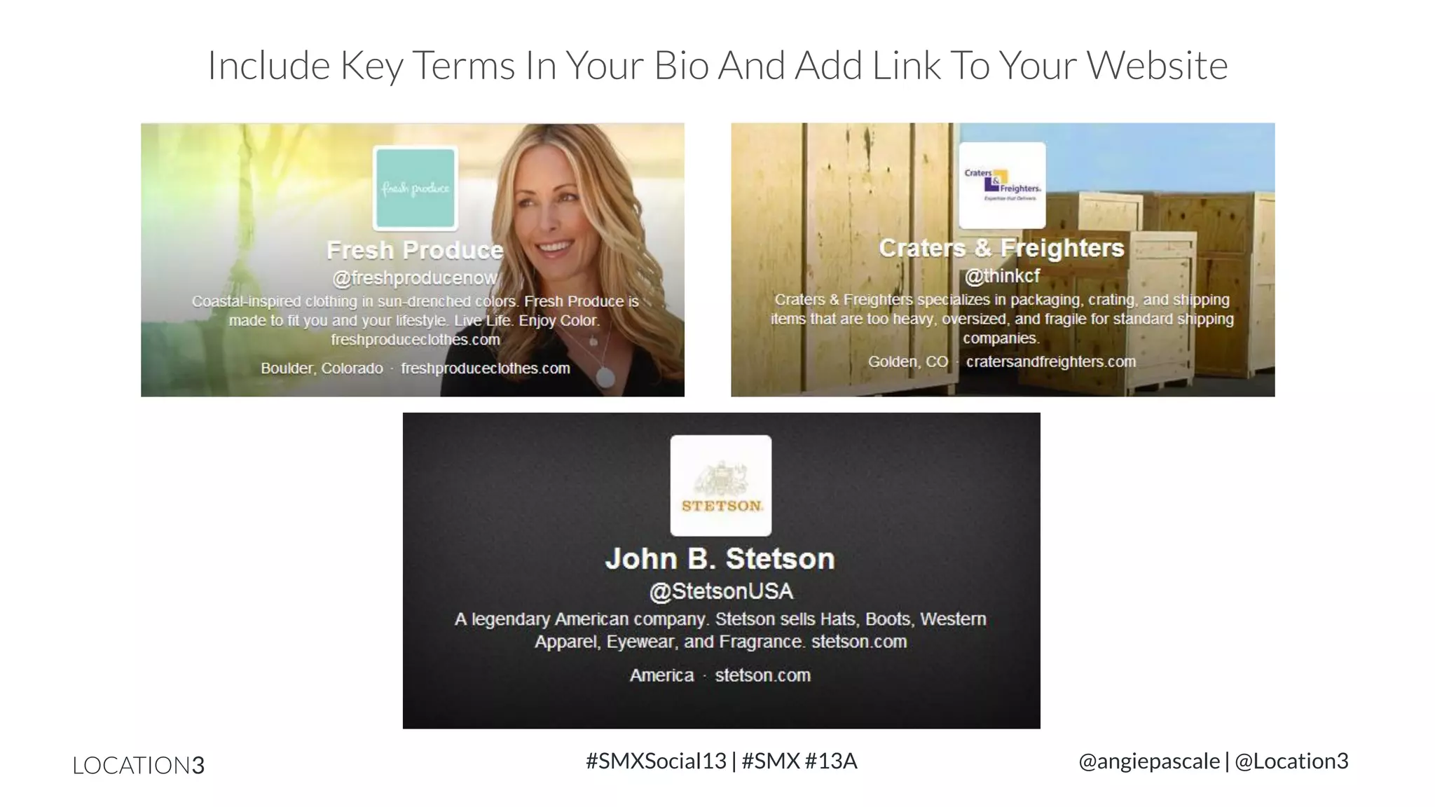 Include Key Terms In Your Bio And Add Link To Your Website

LOCATION3

#SMXSocial13 | #SMX #13A

@angiepascale | @Location3

 