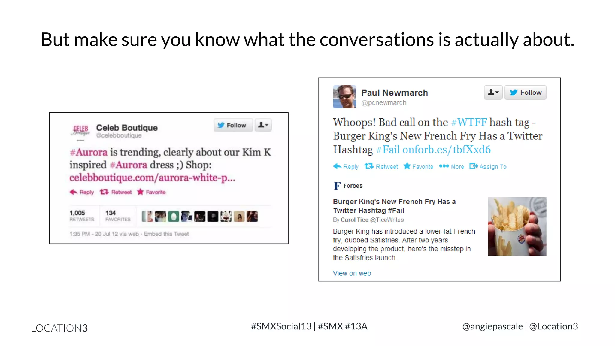 But make sure you know what the conversations is actually about.

LOCATION3

#SMXSocial13 | #SMX #13A

@angiepascale | @Location3

 