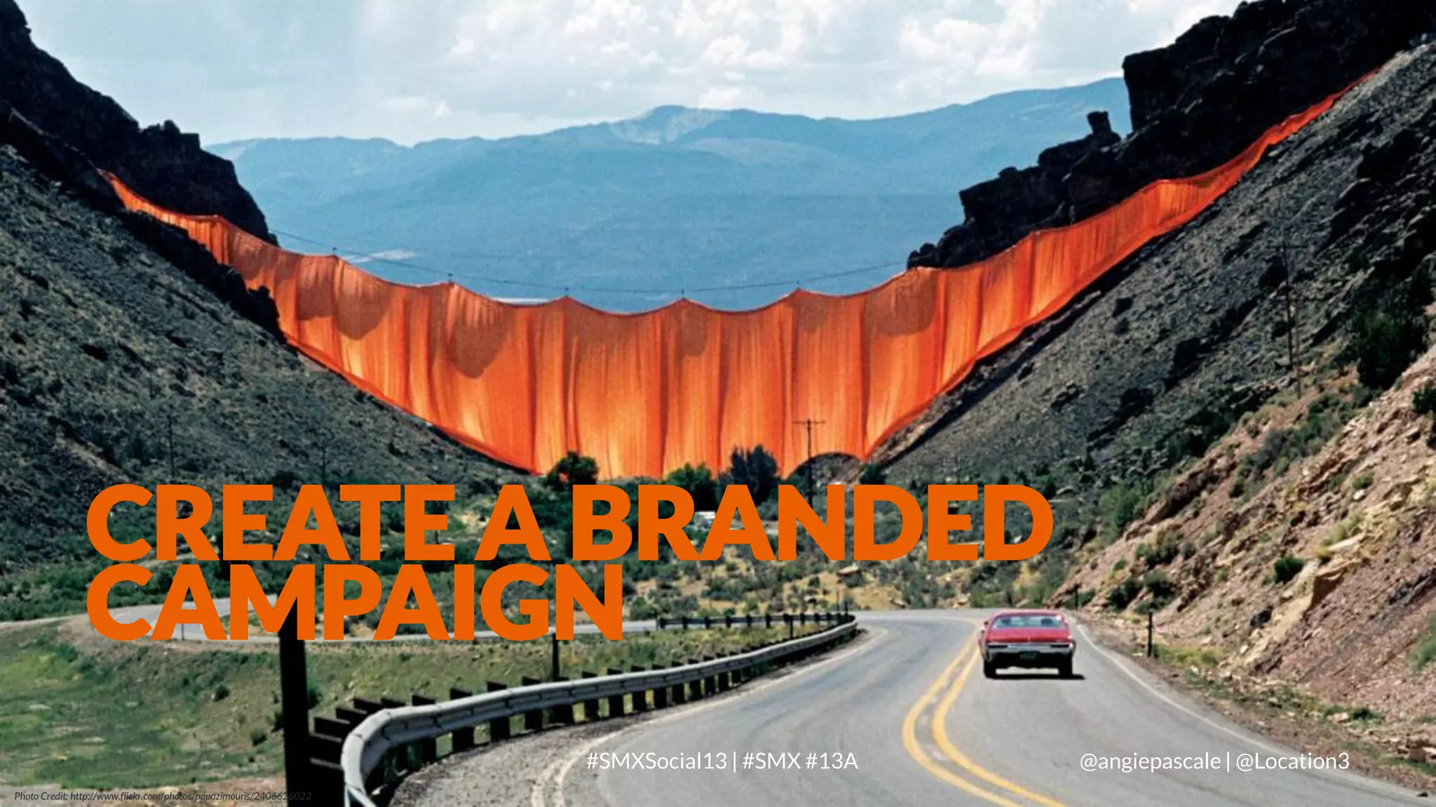 CREATE A BRANDED
CAMPAIGN
LOCATION3
Photo Credit: http://www.flickr.com/photos/papazimouris/2406626022

#SMXSocial13 | #SMX #13A

@angiepascale | @Location3

 