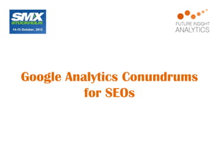 Google Analytics Conundrums
for SEOs

 