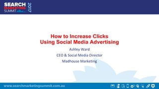 How to Increase Clicks
Using Social Media Advertising
Ashley Ward
CEO & Social Media Director
Madhouse Marketing
 
