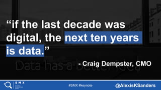 #SMX #keynote @AlexisKSanders
“if the last decade was
digital, the next ten years
is data.”
- Craig Dempster, CMO
 