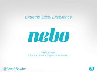 @BrettASnyder
Extreme Excel Excellence
Brett Snyder
Director, Search Engine Optimization
 