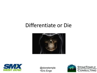 Differentiate or Die




      @stonetemple
      +Eric Enge
 