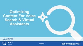 #SMX @benuaggarwal
Jan 2019
Optimizing
Content For Voice
Search & Virtual
Assistants
 