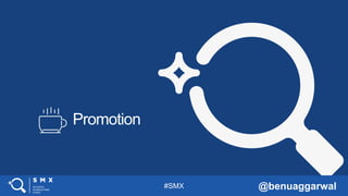 #SMX @benuaggarwal
Promotion
 