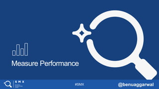 #SMX @benuaggarwal
Measure Performance
 