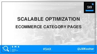 @JillKocher
SCALABLE OPTIMIZATION
ECOMMERCE CATEGORY PAGES
 