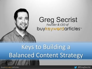 Greg Secrist
            Founder & CEO of




    Keys to Building a
Balanced Content Strategy
 