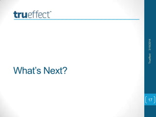 What’s Next?
3/18/2014Trueffect
17
 