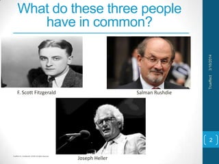 Trueffect Inc. Confidential. 2014© All Rights Reserved
What do these three people
have in common?
3/18/2014Trueffect
2
F. Scott Fitzgerald Salman Rushdie
Joseph Heller
 