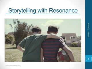 Trueffect Inc. Confidential. 2014© All Rights Reserved
Storytelling with Resonance
3/18/2014Trueffect
5
 