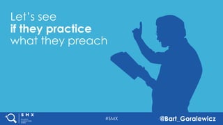 #SMX @Bart_Goralewicz
Let’s see
if they practice
what they preach
 