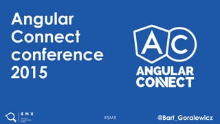 #SMX @Bart_Goralewicz
Angular
Connect
conference
2015
 